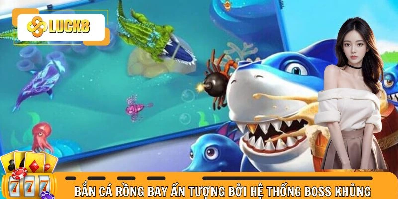 Bắn cá rồng bay ấn tượng bởi hệ thống boss khủng