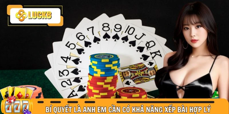 Bí quyết là anh em cần có khả năng xếp bài hợp lý