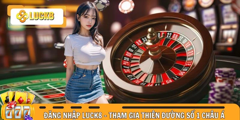 Đăng Nhập Luck8 - Tham Gia Thiên Đường Cá Cược Số 1 Châu Á