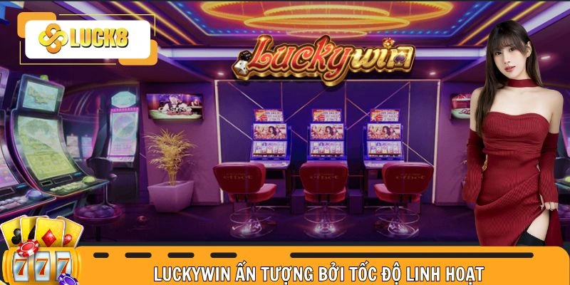 Luckywin ấn tượng bởi tốc độ linh hoạt