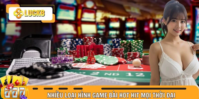 Nhiều loại hình game bài hot hit mọi thời đại