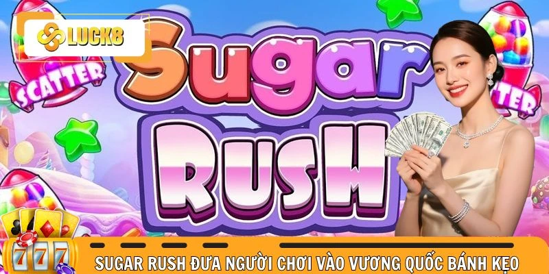 Sugar Rush đưa người chơi vào vương quốc bánh kẹo